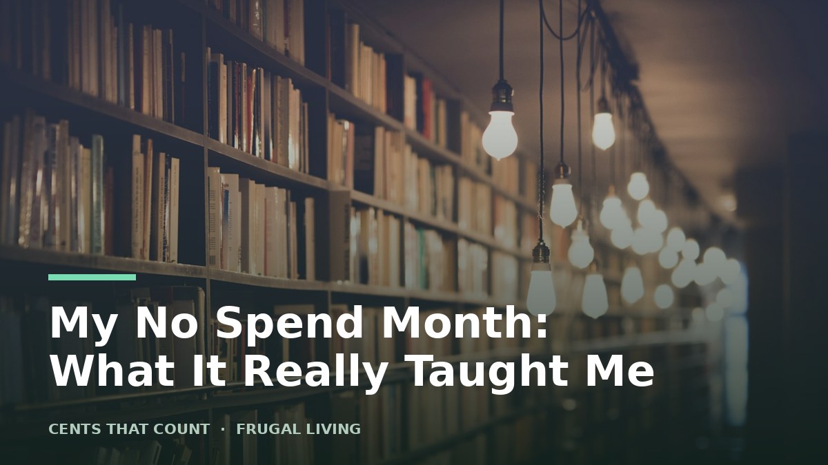 My No Spend Month: What It Actually Taught Me — Cents That Count