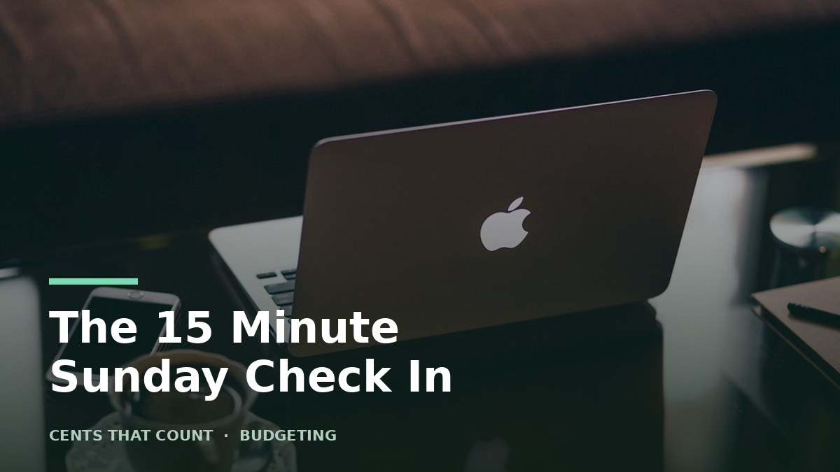 The 15 Minute Sunday Money Check In That Replaced Four Budgeting Apps — Cents That Count